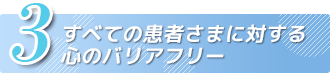 3. すべての患者さまに対する心のバリアフリー